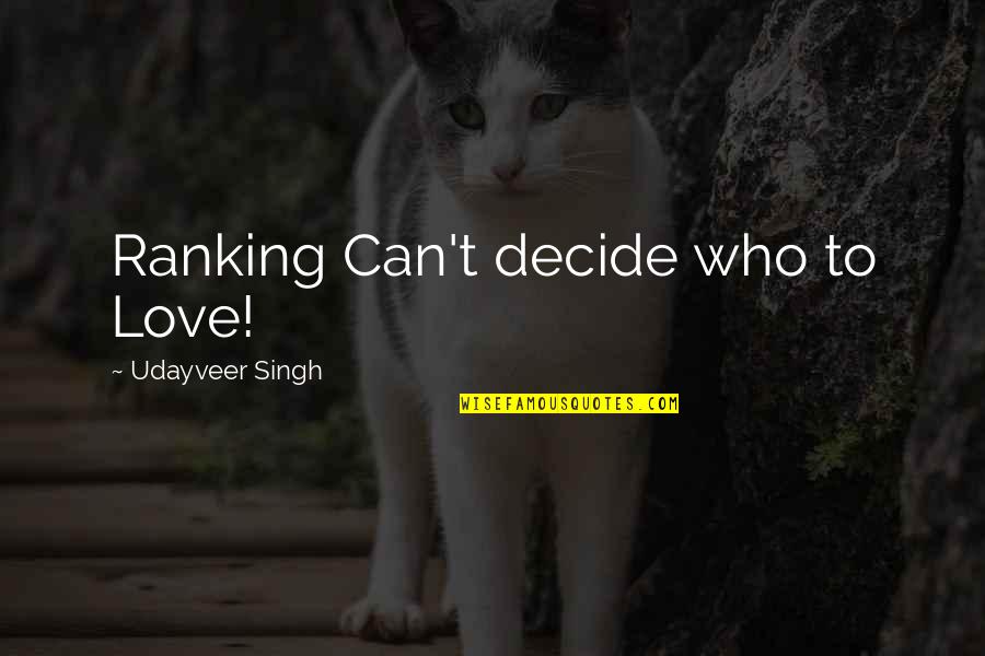 No Ranking Quotes By Udayveer Singh: Ranking Can't decide who to Love! No Ranking Quotes By Udayveer Singh: Ranking Can't decide who to Love!