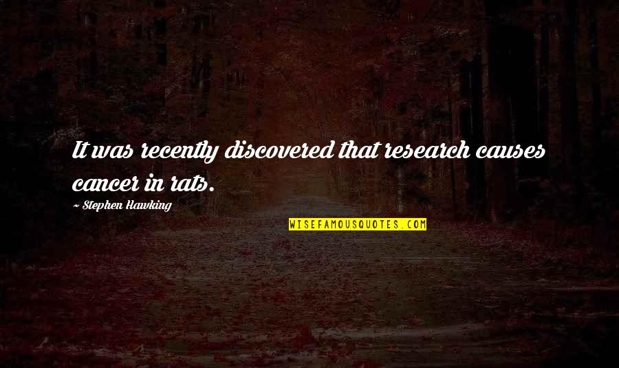 No Rats Quotes By Stephen Hawking: It was recently discovered that research causes cancer No Rats Quotes By Stephen Hawking: It was recently discovered that research causes cancer