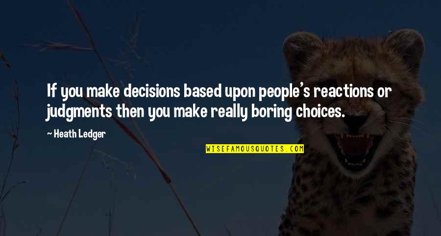 No Reactions Quotes By Heath Ledger: If you make decisions based upon people's reactions