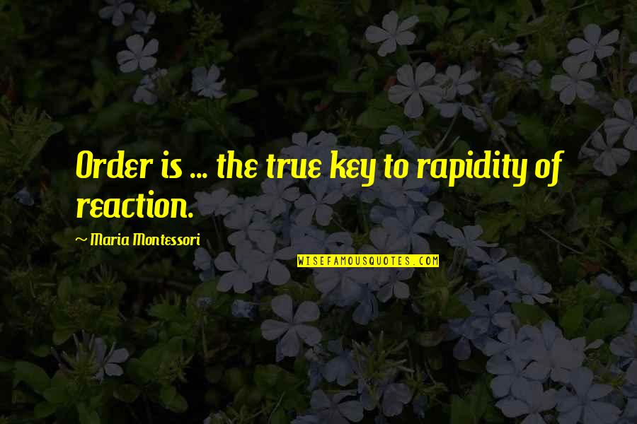 No Reactions Quotes By Maria Montessori: Order is ... the true key to rapidity