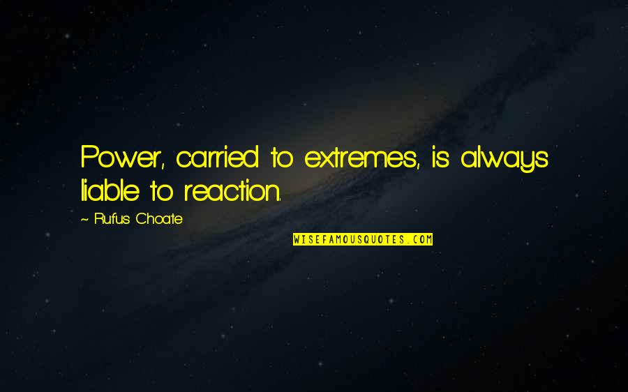 No Reactions Quotes By Rufus Choate: Power, carried to extremes, is always liable to