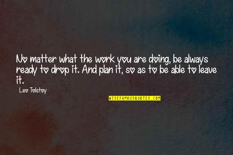 No Readiness Quotes By Leo Tolstoy: No matter what the work you are doing,