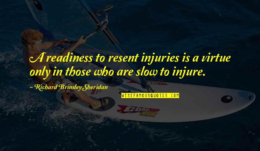 No Readiness Quotes By Richard Brinsley Sheridan: A readiness to resent injuries is a virtue