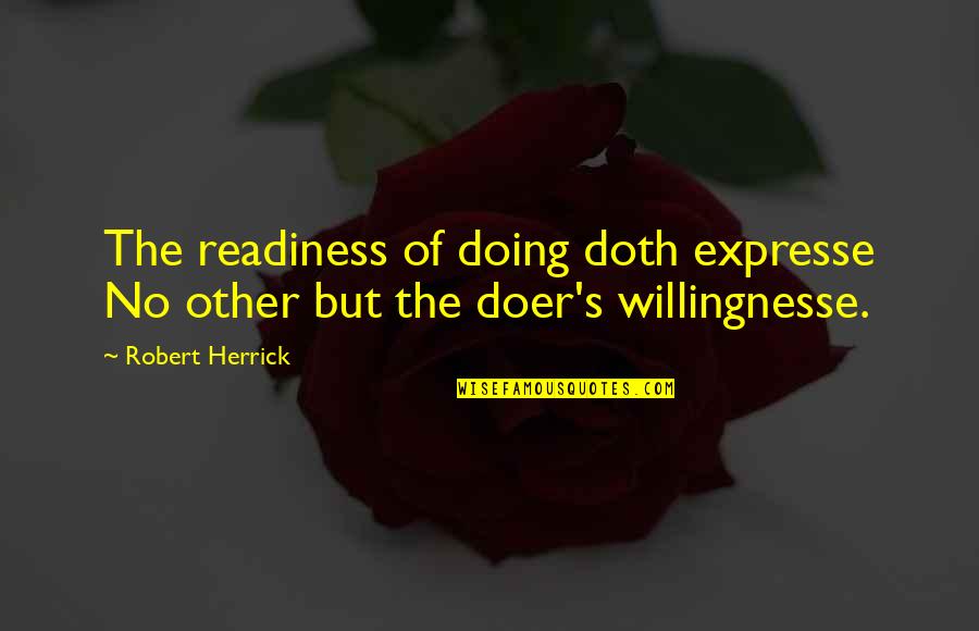 No Readiness Quotes By Robert Herrick: The readiness of doing doth expresse No other