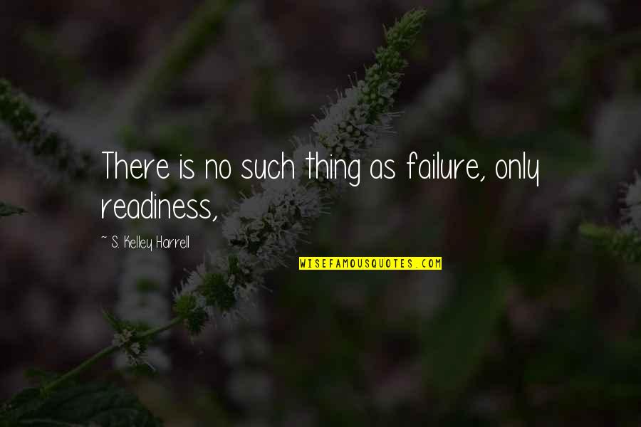 No Readiness Quotes By S. Kelley Harrell: There is no such thing as failure, only