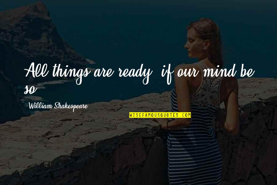 No Readiness Quotes By William Shakespeare: All things are ready, if our mind be