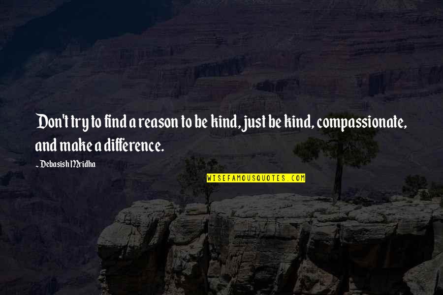 No Reason For Happiness Quotes By Debasish Mridha: Don't try to find a reason to be