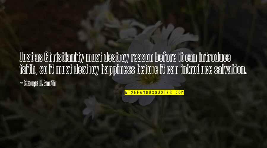 No Reason For Happiness Quotes By George H. Smith: Just as Christianity must destroy reason before it