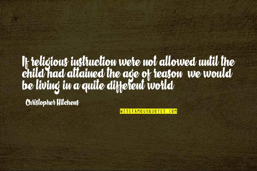 No Reason For Living Quotes By Christopher Hitchens: If religious instruction were not allowed until the No Reason For Living Quotes By Christopher Hitchens: If religious instruction were not allowed until the