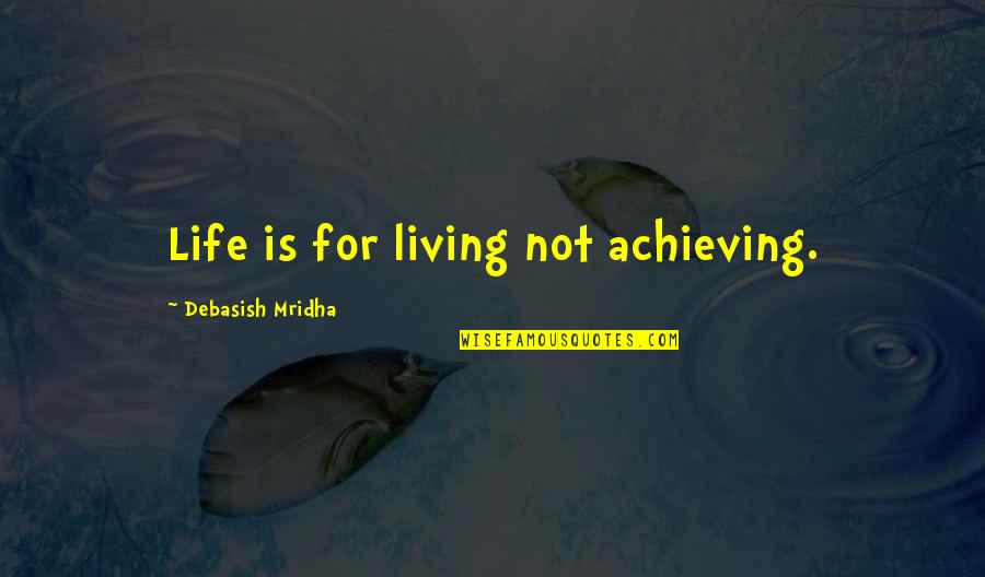 No Reason For Living Quotes By Debasish Mridha: Life is for living not achieving. No Reason For Living Quotes By Debasish Mridha: Life is for living not achieving.