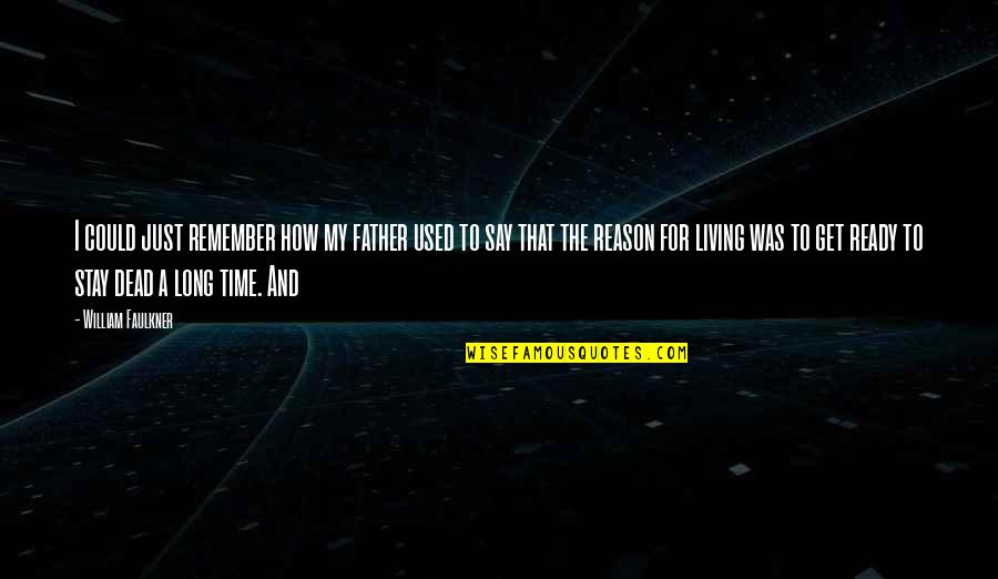 No Reason For Living Quotes By William Faulkner: I could just remember how my father used No Reason For Living Quotes By William Faulkner: I could just remember how my father used