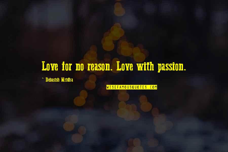 No Reason For Love Quotes By Debasish Mridha: Love for no reason. Love with passion. No Reason For Love Quotes By Debasish Mridha: Love for no reason. Love with passion.