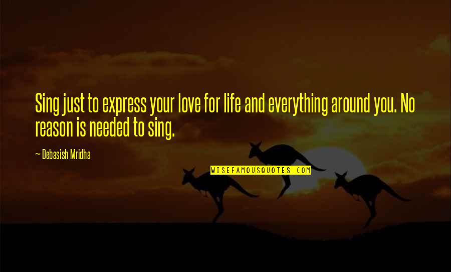 No Reason For Love Quotes By Debasish Mridha: Sing just to express your love for life No Reason For Love Quotes By Debasish Mridha: Sing just to express your love for life