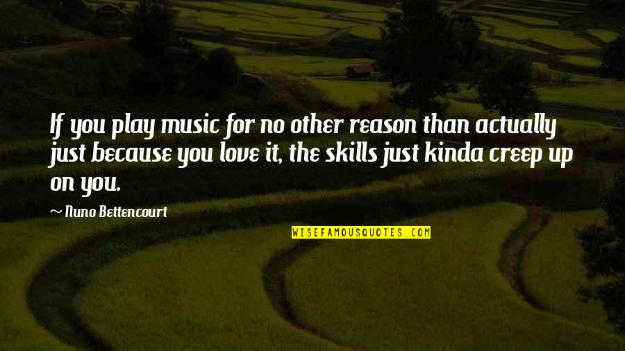 No Reason For Love Quotes By Nuno Bettencourt: If you play music for no other reason No Reason For Love Quotes By Nuno Bettencourt: If you play music for no other reason