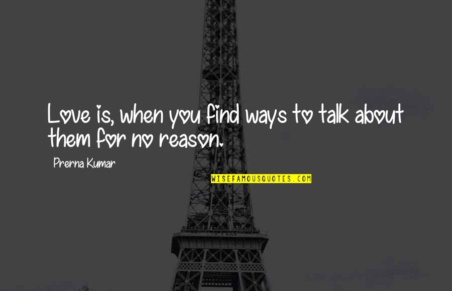 No Reason For Love Quotes By Prerna Kumar: Love is, when you find ways to talk