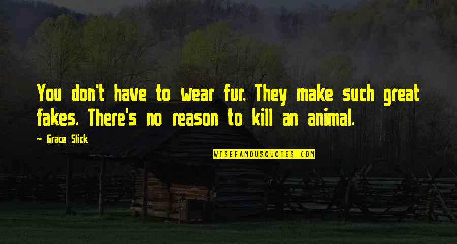 No Reason Quotes By Grace Slick: You don't have to wear fur. They make