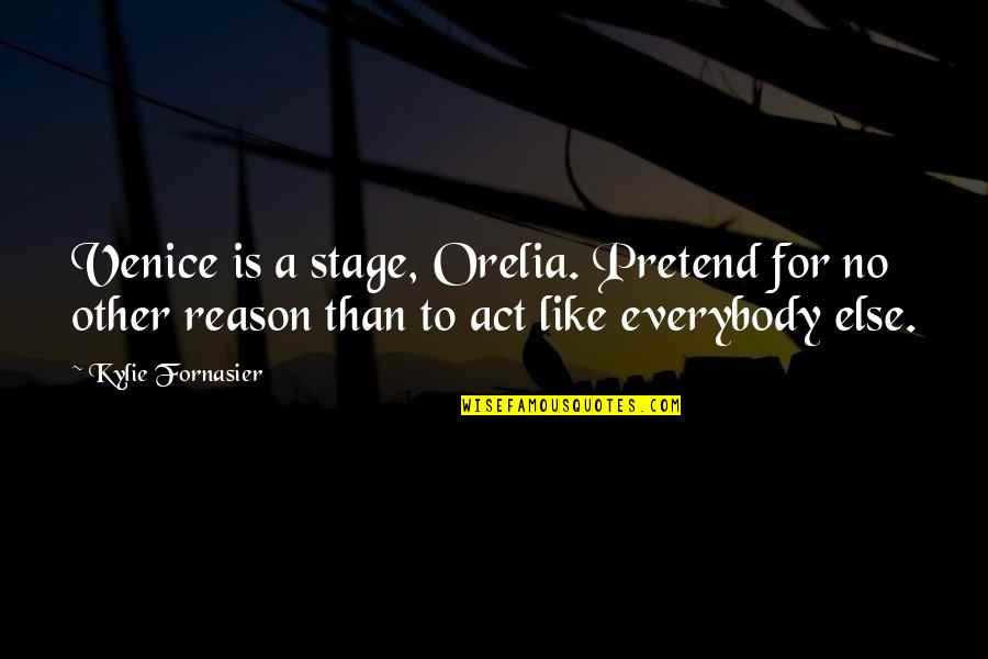 No Reason Quotes By Kylie Fornasier: Venice is a stage, Orelia. Pretend for no