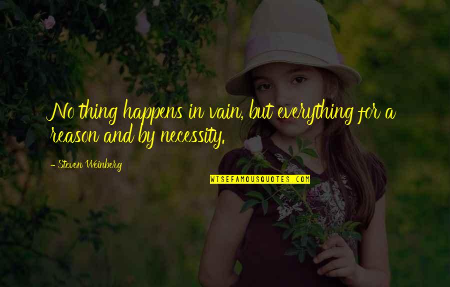 No Reason Quotes By Steven Weinberg: No thing happens in vain, but everything for