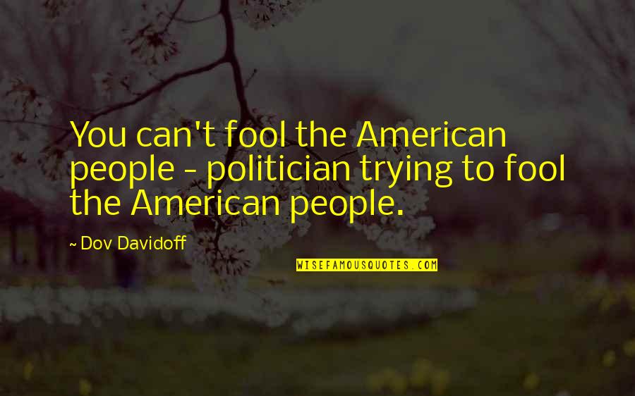 No Reason To Cheat Quotes By Dov Davidoff: You can't fool the American people - politician