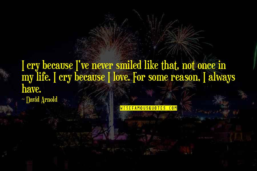 No Reason To Cry Quotes By David Arnold: I cry because I've never smiled like that,