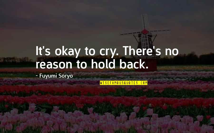 No Reason To Cry Quotes By Fuyumi Soryo: It's okay to cry. There's no reason to