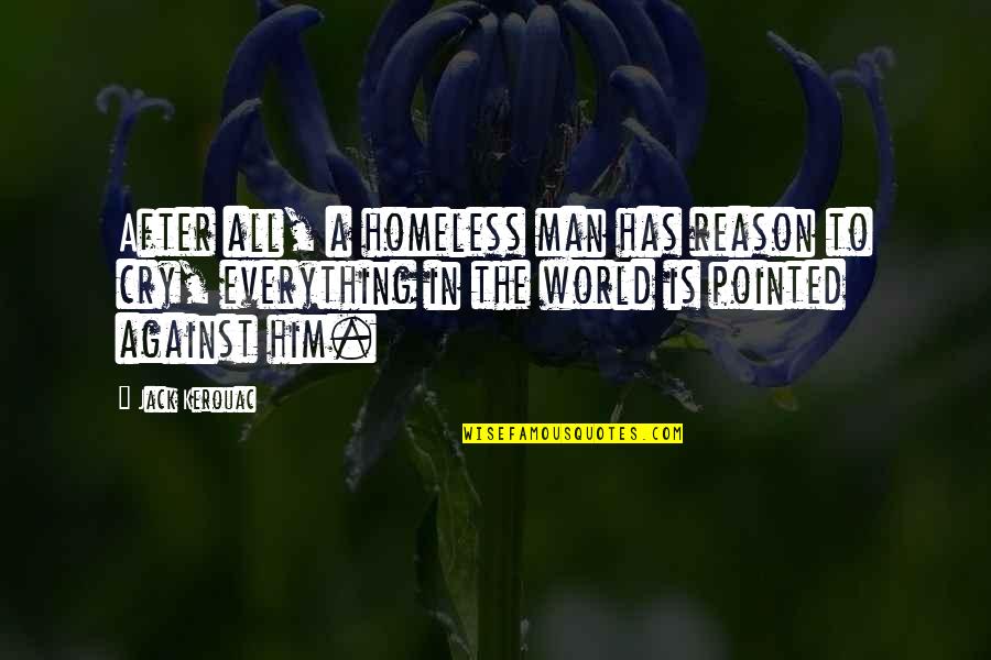 No Reason To Cry Quotes By Jack Kerouac: After all, a homeless man has reason to