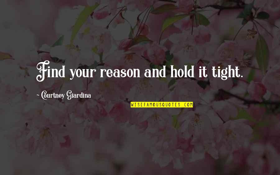 No Reason To Hold On Quotes By Courtney Giardina: Find your reason and hold it tight.