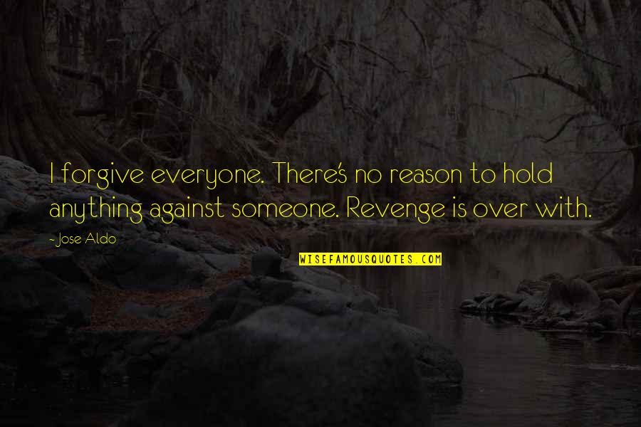 No Reason To Hold On Quotes By Jose Aldo: I forgive everyone. There's no reason to hold