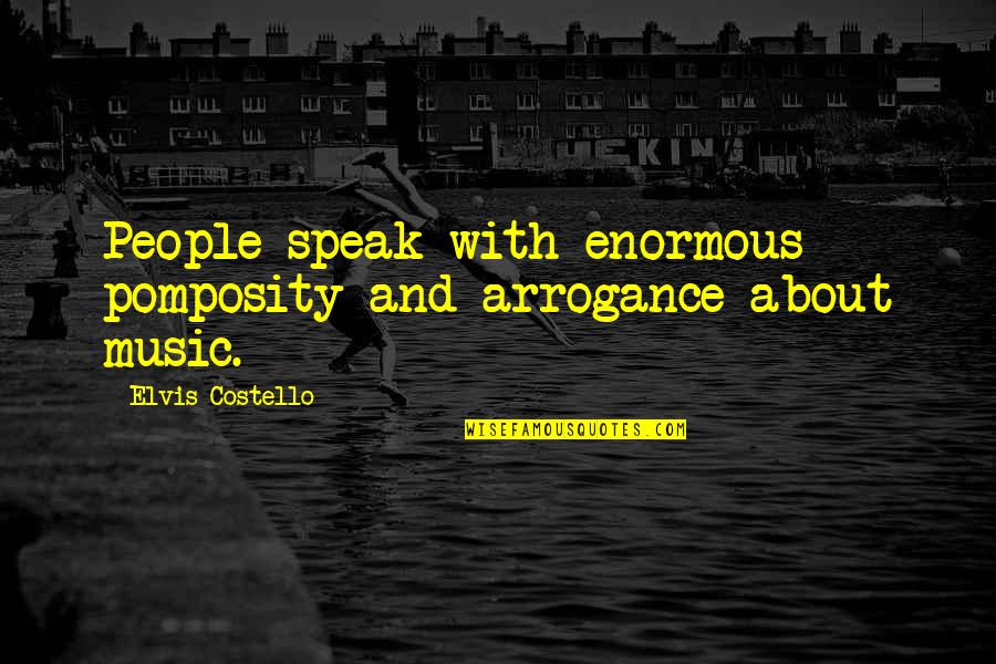 No Reason To Lie Quotes By Elvis Costello: People speak with enormous pomposity and arrogance about