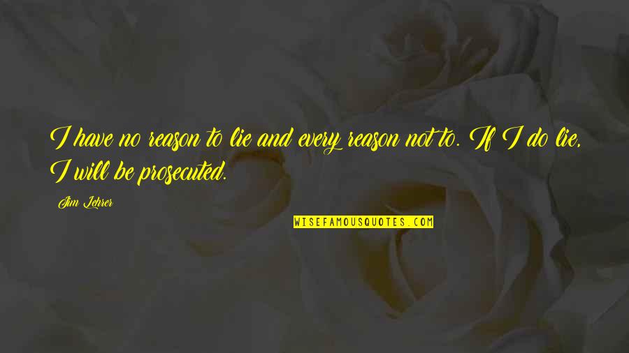 No Reason To Lie Quotes By Jim Lehrer: I have no reason to lie and every