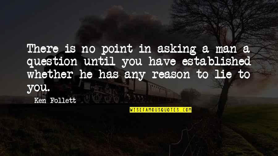 No Reason To Lie Quotes By Ken Follett: There is no point in asking a man