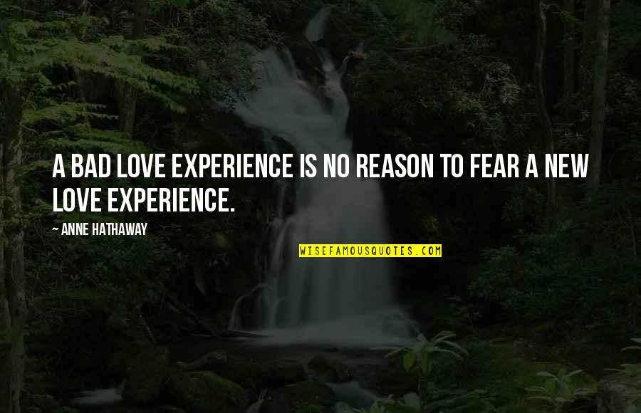 No Reason To Love Quotes By Anne Hathaway: A bad love experience is no reason to