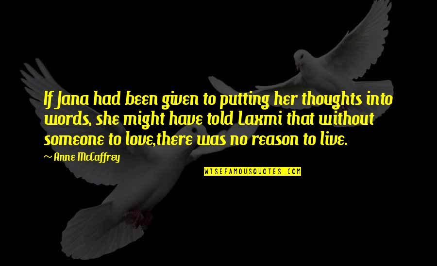 No Reason To Love Quotes By Anne McCaffrey: If Jana had been given to putting her No Reason To Love Quotes By Anne McCaffrey: If Jana had been given to putting her