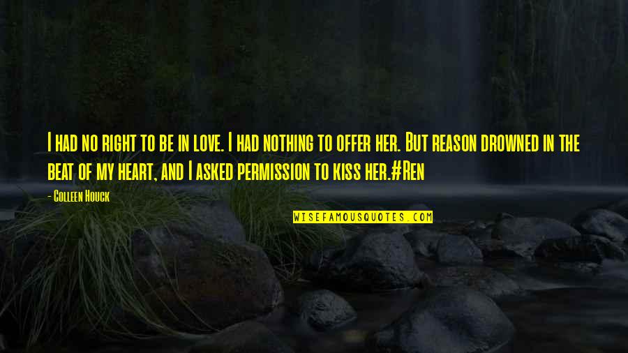 No Reason To Love Quotes By Colleen Houck: I had no right to be in love. No Reason To Love Quotes By Colleen Houck: I had no right to be in love.