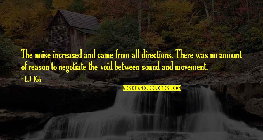 No Reason To Love Quotes By E.J. Koh: The noise increased and came from all directions.