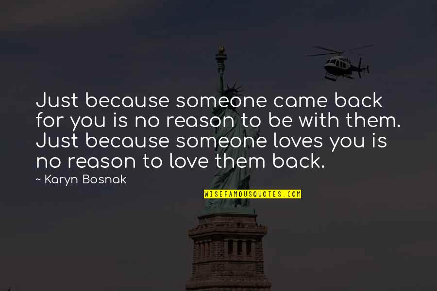 No Reason To Love Quotes By Karyn Bosnak: Just because someone came back for you is