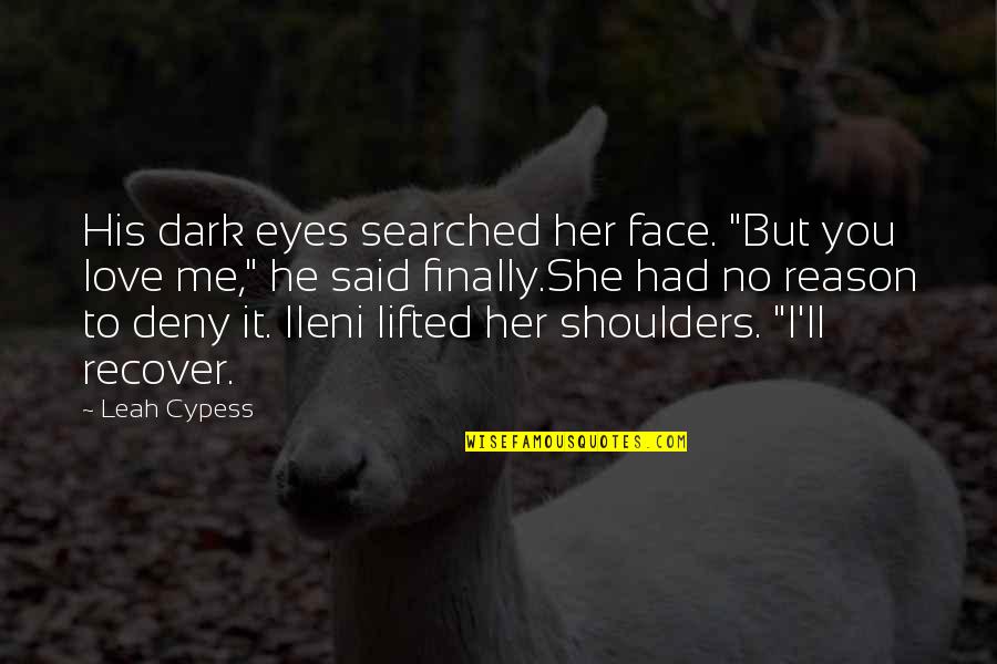 No Reason To Love Quotes By Leah Cypess: His dark eyes searched her face. "But you