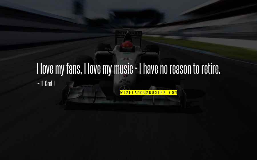 No Reason To Love Quotes By LL Cool J: I love my fans, I love my music