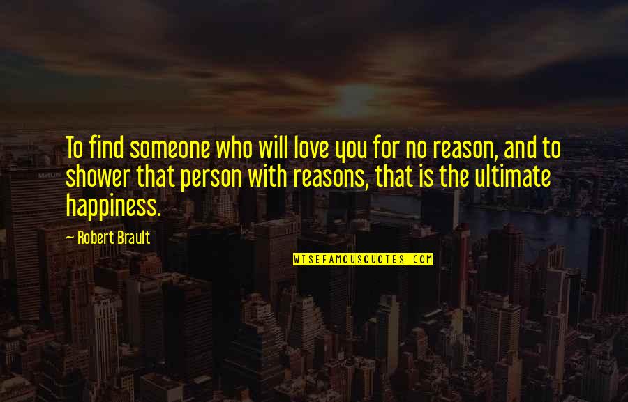 No Reason To Love Quotes By Robert Brault: To find someone who will love you for