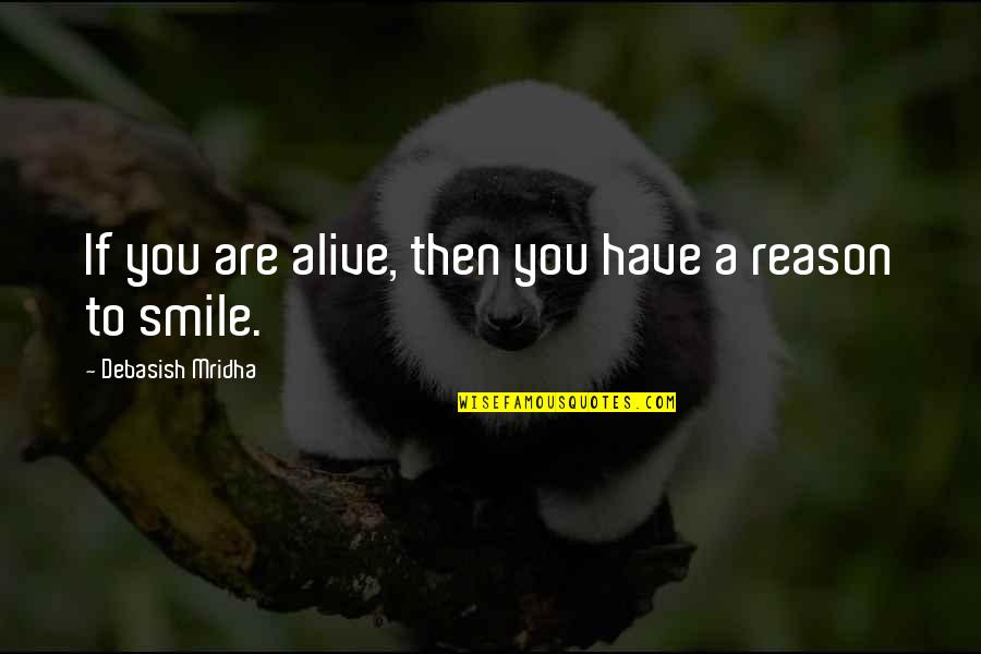 No Reason To Smile Quotes By Debasish Mridha: If you are alive, then you have a