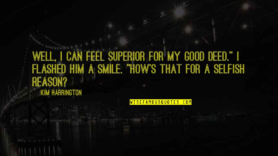 No Reason To Smile Quotes By Kim Harrington: Well, I can feel superior for my good