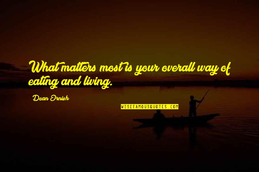 No Reason To Stay Is A Good Reason To Go Quotes By Dean Ornish: What matters most is your overall way of