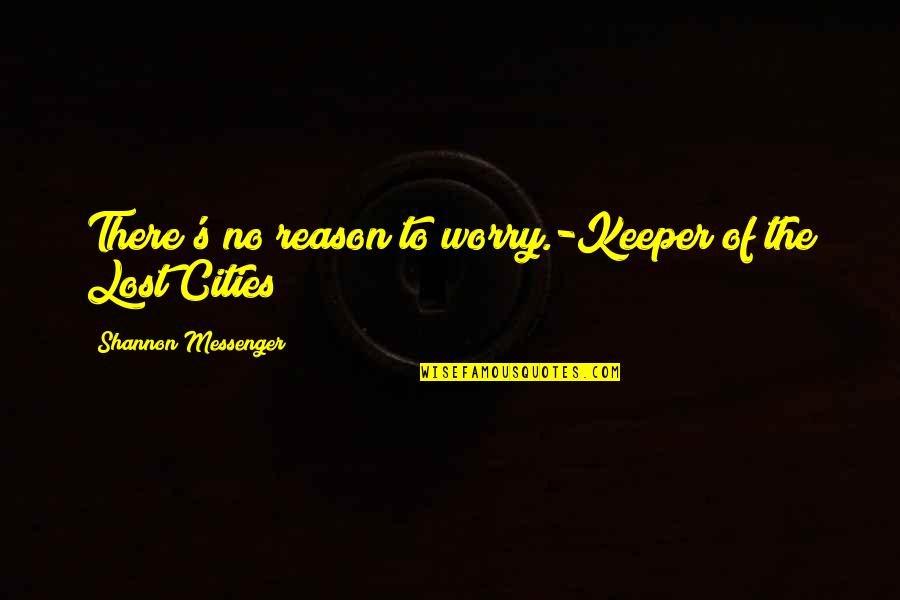 No Reason To Worry Quotes By Shannon Messenger: There's no reason to worry.-Keeper of the Lost