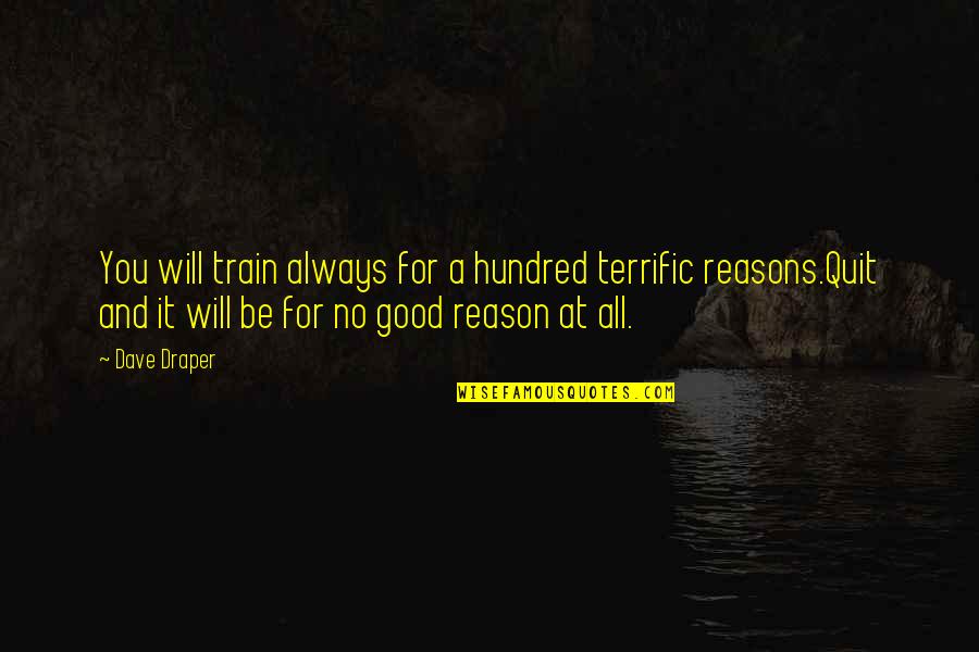 No Reasons Quotes By Dave Draper: You will train always for a hundred terrific