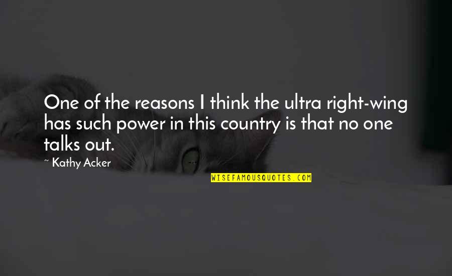 No Reasons Quotes By Kathy Acker: One of the reasons I think the ultra