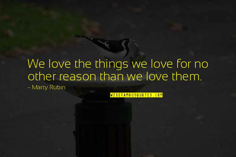 No Reasons Quotes By Marty Rubin: We love the things we love for no