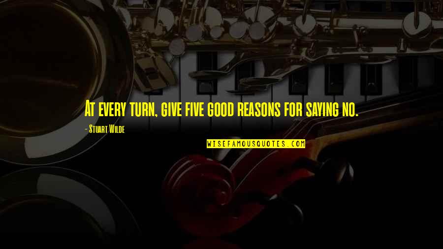 No Reasons Quotes By Stuart Wilde: At every turn, give five good reasons for