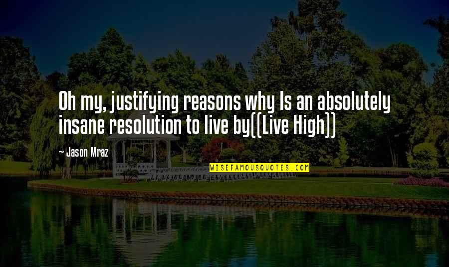 No Reasons To Live Quotes By Jason Mraz: Oh my, justifying reasons why Is an absolutely