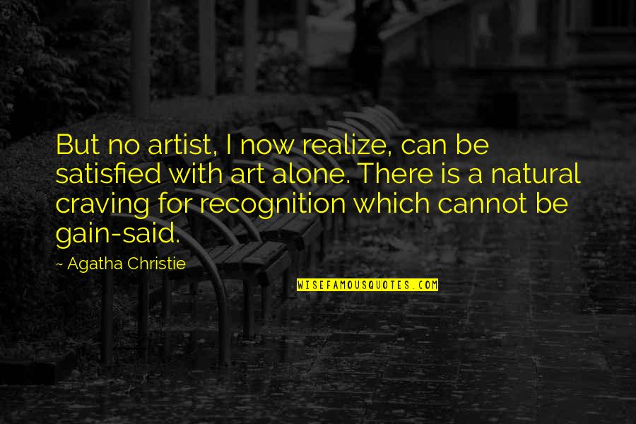 No Recognition Quotes By Agatha Christie: But no artist, I now realize, can be