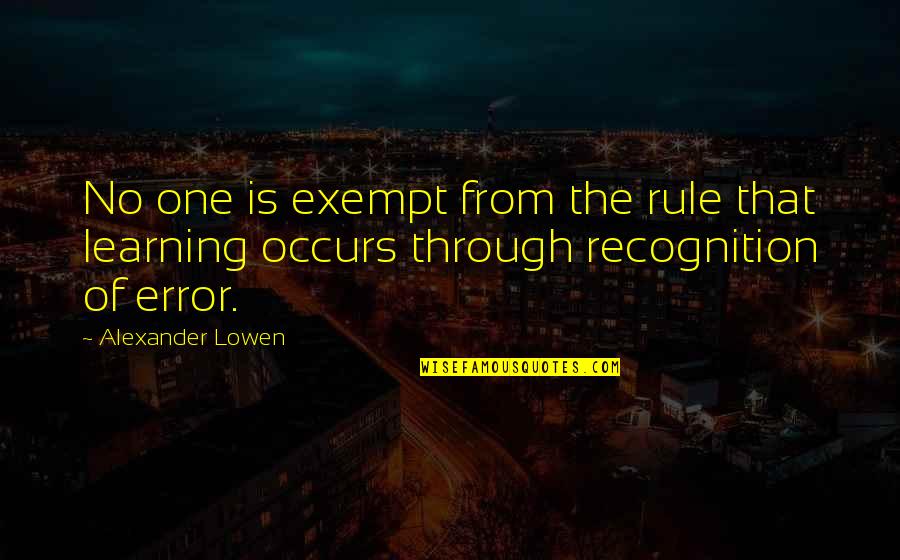 No Recognition Quotes By Alexander Lowen: No one is exempt from the rule that